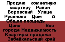 Продаю 3 комнатную квартиру › Район ­ Боровский › Улица ­ Русиново › Дом ­ 214А › Общая площадь ­ 57 › Цена ­ 2 000 000 - Все города Недвижимость » Квартиры продажа   . Забайкальский край